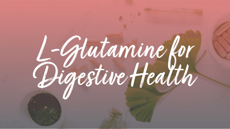L-Glutamine for Digestive Health: Healing Leaky Gut and More