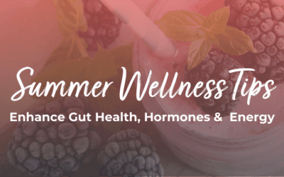Summer Wellness Tips to Enhance Gut Health, Hormones, and Energy