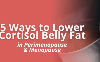5 Ways to Lower Cortisol and Belly Fat in Perimenopause & Menopause